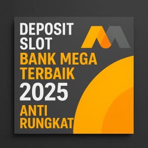 Deposit Slot Bank Mega Terbaik Anti Rungkat 2025